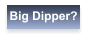 Big Dipper?