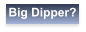 Big Dipper?
