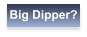 Big Dipper?